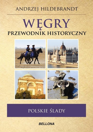Węgry. Polskie ślady. Przewodnik historyczny Hildebrandt Andrzej