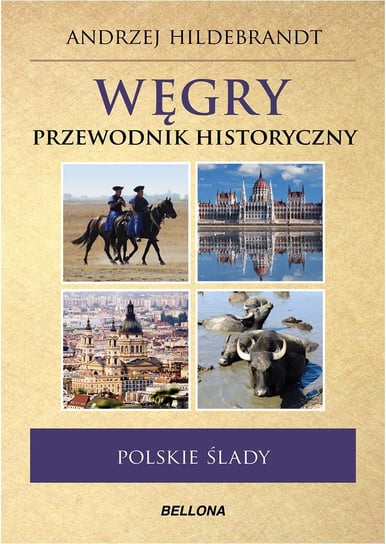 Węgry. Polskie ślady. Przewodnik historyczny Hildebrandt Andrzej