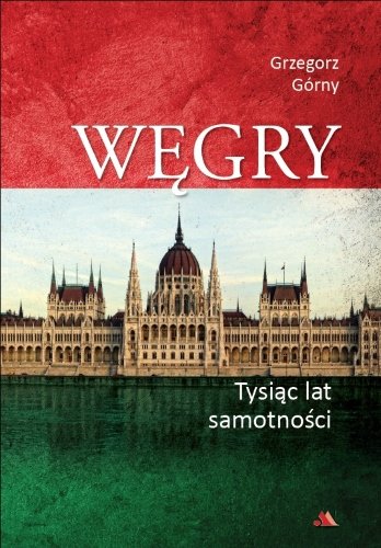 Węgry. Tysiąc lat samotności Górny Grzegorz