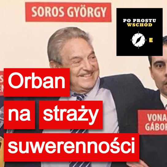Węgry. Viktor Orbán na straży suwerenności. Gość: Dominik Héjj - Po prostu Wschód - podcast Pogorzelski Piotr