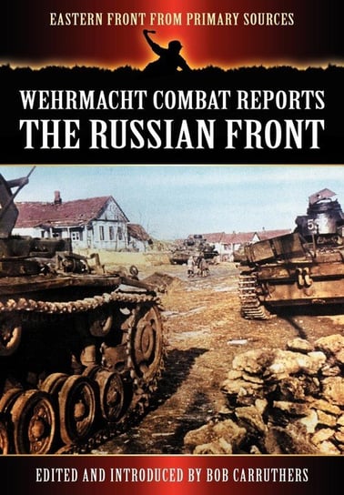 Wehrmacht Combat Reports - The Russian Front Coda Publishing Ltd