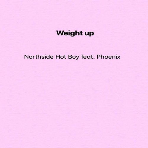 Weight Up Northside Hot Boy feat. Phoenix