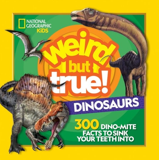 Weird But True Dinosaurs: 300 Dino-Mite Facts to Sink Your Teeth into Opracowanie zbiorowe