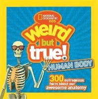 Weird But True Human Body: 300 Outrageous Facts about Your Awesome Anatomy National Geographic Kids