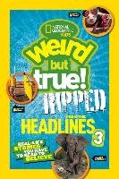 Weird But True! Ripped from the Headlines 3 National Geographic Kids