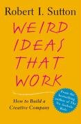 Weird Ideas That Work: How to Build a Creative Company Sutton Robert I.