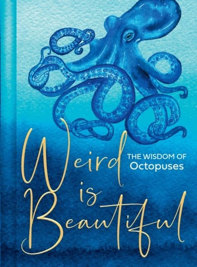 Weird Is Beautiful: The Wisdom of Octopuses Liz Marvin