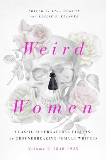 Weird Women: Volume 2: 1840-1925: Classic Supernatural Fiction by Groundbreaking Female Writers Morton Lisa