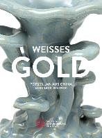 Weisses Gold.  Porzellan aus China 1400 bis 1900 Huo Jiena