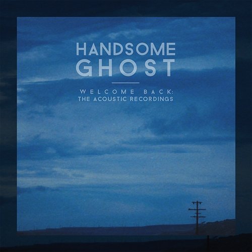Welcome Back: The Acoustic Recordings Handsome Ghost