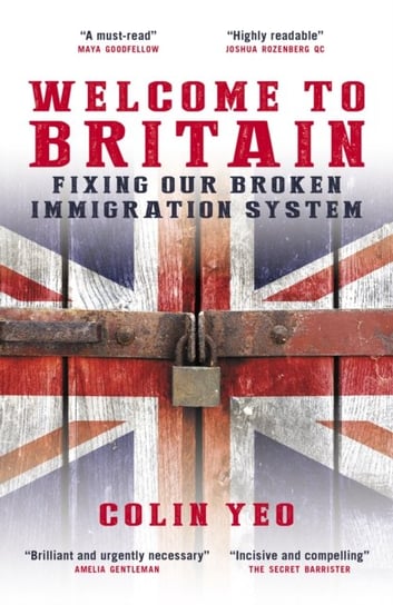 Welcome to Britain: Fixing Our Broken Immigration System Colin Yeo