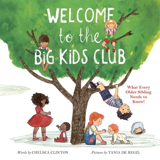 Welcome to the Big Kids Club: What Every Older Sibling Needs to Know! Chelsea Clinton