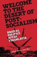 Welcome to the Desert of Post-Socialism: Radical Politics After Yugoslavia Horvat Srecko