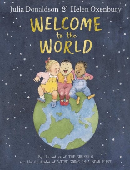 Welcome to the World: By the author of The Gruffalo and the illustrator of We're Going on a Bear Hunt Donaldson Julia