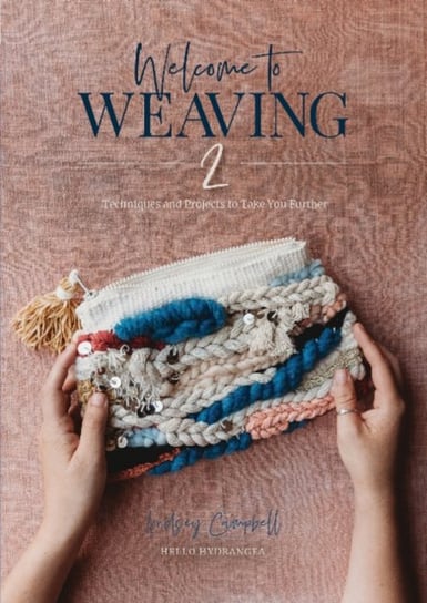 Welcome to Weaving 2: Techniques and Projects to Take You Further Campbell Lindsey