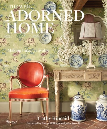 Well Adorned Home: Making Luxury Livable Cathy Kincaid, Chesie Breen