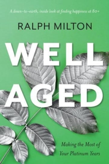 Well Aged: Making the Most of Your Platinum Years Ralph Milton