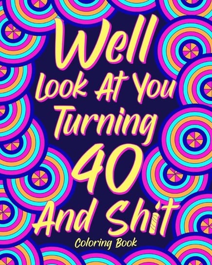 Well Look at You Turning 40 and Shit Coloring Book PaperLand