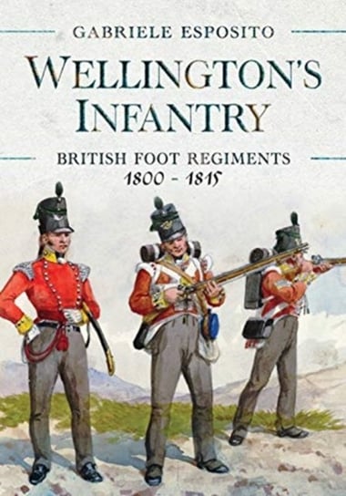 Wellingtons Infantry: British Foot Regiments 1800-1815 ESPOSITO GABRIELE