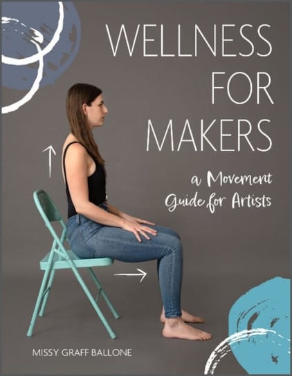 Wellness for Makers: A Movement Guide for Artists Missy Graff Ballone