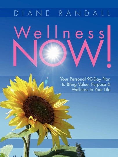 Wellness Now! Your Personal 90-Day Plan to Bring Value, Purpose & Wellness to Your Life Randall Diane