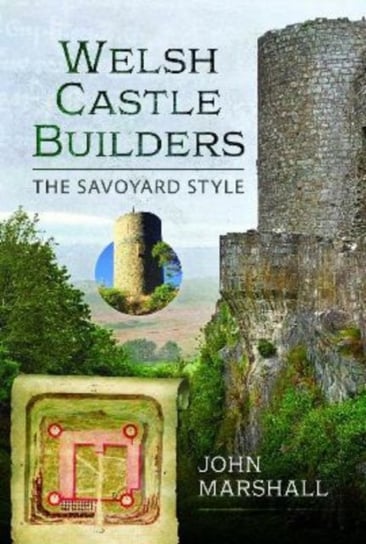 Welsh Castle Builders: The Savoyard Style John Marshall