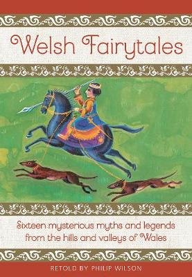 Welsh Fairytales: Sixteen mysterious myths and legends from the hills and valleys of Wales Wilson Philip