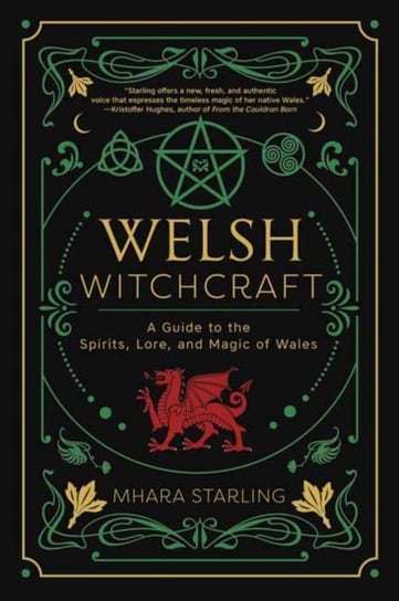 Welsh Witchcraft. A Guide to the Spirits, Lore, and Magic of Wales Mhara Starling