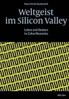 Weltgeist im Silicon Valley Gumbrecht Hans Ulrich