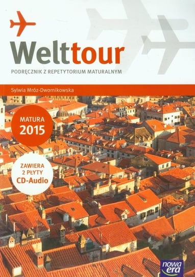 Welttour. Podręcznik z repetytorium maturalnym. Matura 2015. Szkoła ponadgimnazjalna+CD Mróz-Dwornikowska Sylwia