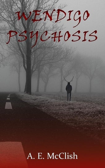 Wendigo Psychosis A. E. McClish