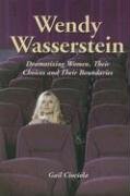 Wendy Wasserstein: Dramatizing Women, Their Choices and Their Boundaries Ciociola Gail