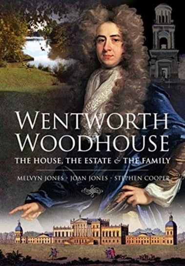 Wentworth Woodhouse. The House, the Estate and the Family Melvyn Jones