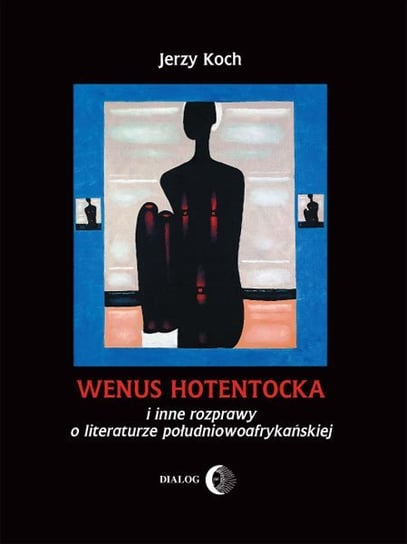 Wenus Hotentocka i inne rozprawy o literaturze południowoafrykańskiej Koch Jerzy