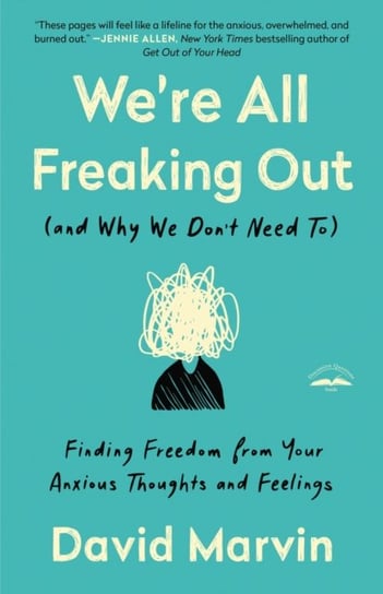 Were All Freaking Out (And Why We Dont Need To): Finding Freedom from your Anxious Thoughts and Feel David Marvin