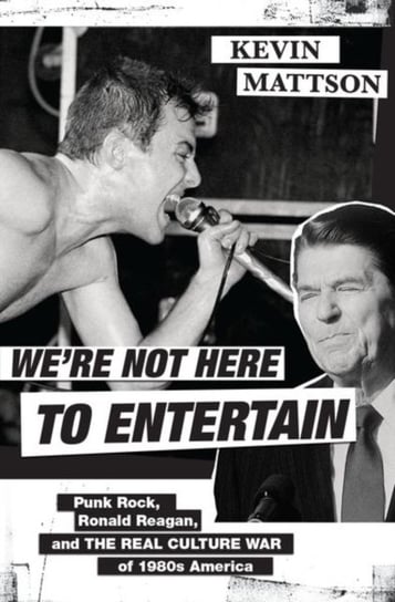 Were Not Here to Entertain. Punk Rock, Ronald Reagan, and the Real Culture War of 1980s America Opracowanie zbiorowe