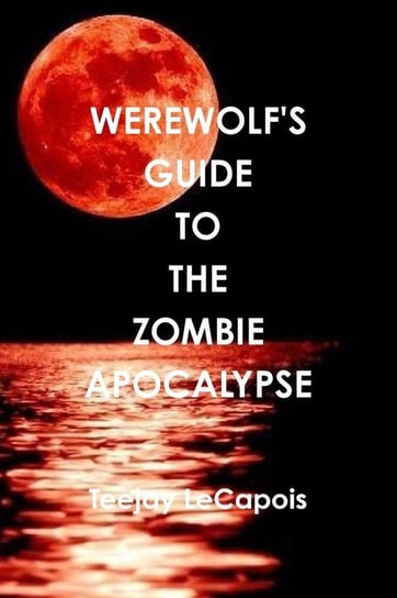 Werewolf's  Guide  To  The  Zombie  Apocalypse Lecapois Teejay