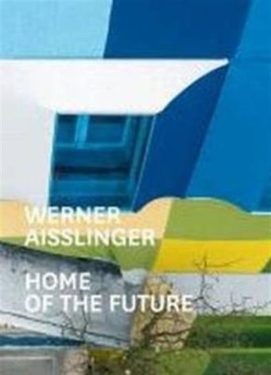 Werner Aisslinger: Home of the Future Opracowanie zbiorowe