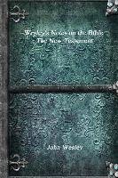 Wesley's Notes on the Bible - The New Testament Wesley John