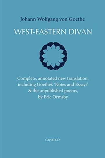 West-Eastern Divan - Complete, annotated new translation (bilingual edition) Goethe Johann Wolfgang, Eric Ormsby