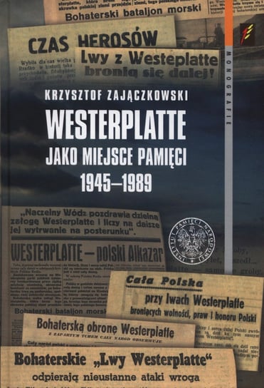 Westerplatte jako miejsce pamięci. 1945-1989 Zajączkowski Krzysztof