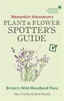 Westonbirt Arboretum's Plant and Flower Spotter's Guide Crowley Dan, Parratt Matt