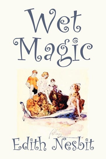 Wet Magic by Edith Nesbit, Fiction, Fantasy & Magic Nesbit Edith