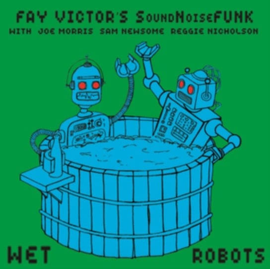 Wet Robots Fay Victor's SoundNoiseFunk
