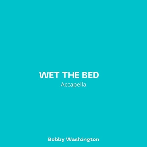 Wet The Bed (Accapella) Bobby Washington