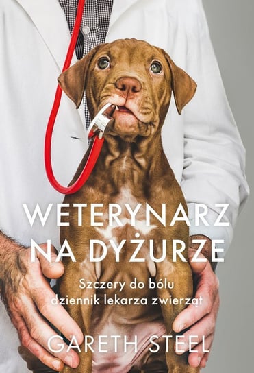 Weterynarz na dyżurze. Szczery do bólu dziennik lekarza zwierząt - ebook epub Steel Gareth