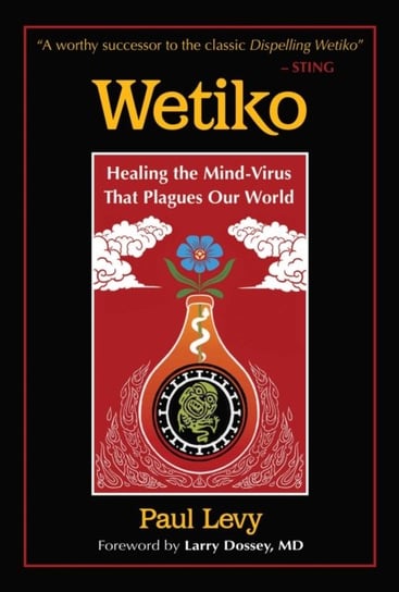 Wetiko. Healing the Mind-Virus That Plagues Our World Paul Levy