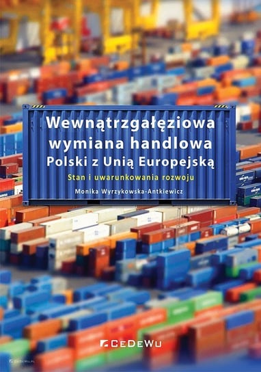 Wewnątrzgałęziowa wymiana handlowa Polski z Unią Europejską. Stan i uwarunkowania rozwoju Wyrzykowska-Antkiewicz Monika