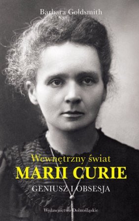 Wewnętrzny świat Marii Curie. Geniusz i obsesja Goldsmith Barbara