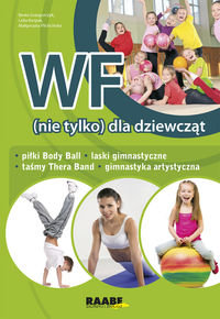WF (nie tylko) dla dziewcząt. Piłki Body Ball, laski gimnastyczne, taśmy Thera Band, gimnastyka artystyczna Grzegorczyk Beata, Korpak Lidia, Plichcińska Małgorzata